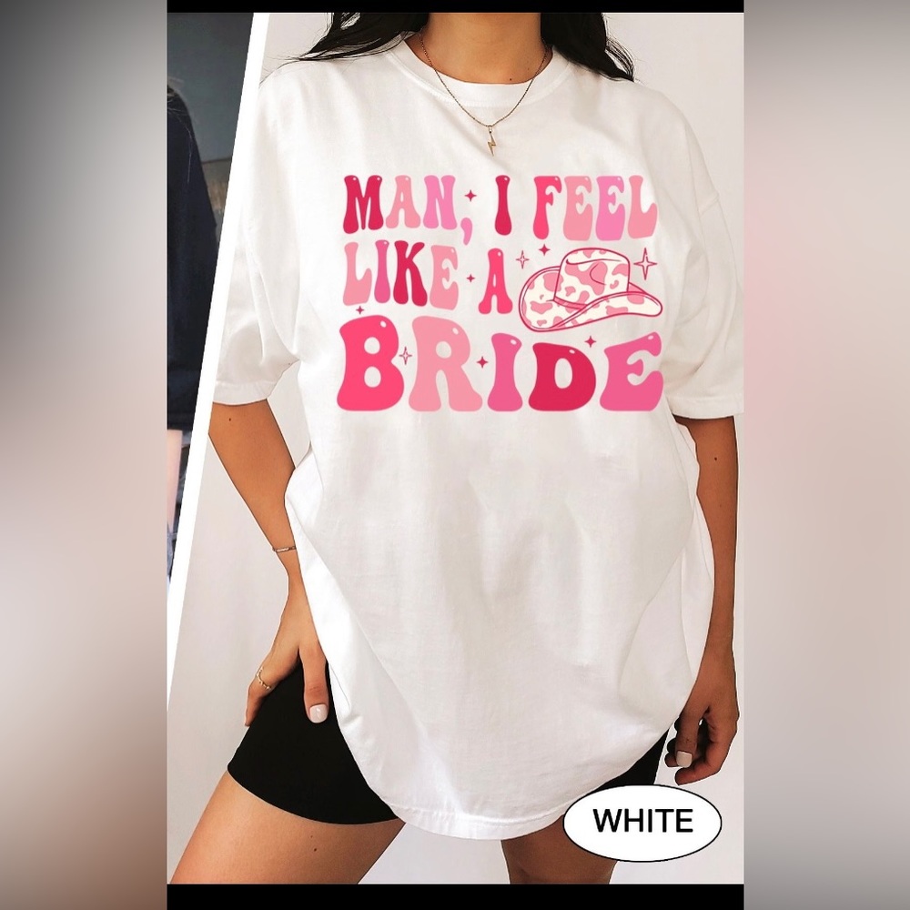 Man I Feel Like a Bride Tshirt